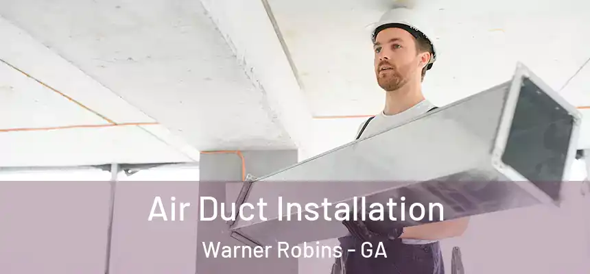 Air Duct Installation Warner Robins - GA