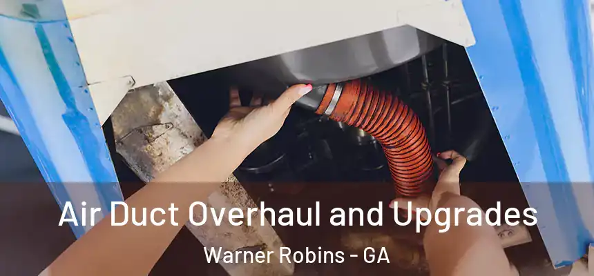 Air Duct Overhaul and Upgrades Warner Robins - GA