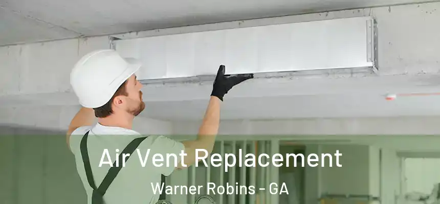 Air Vent Replacement Warner Robins - GA