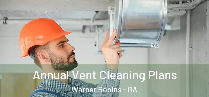 Annual Vent Cleaning Plans Warner Robins - GA