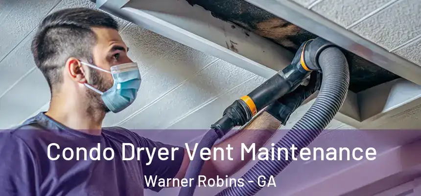 Condo Dryer Vent Maintenance Warner Robins - GA