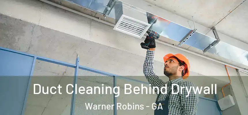 Duct Cleaning Behind Drywall Warner Robins - GA
