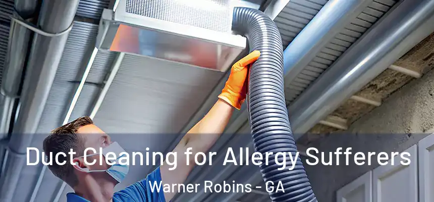 Duct Cleaning for Allergy Sufferers Warner Robins - GA