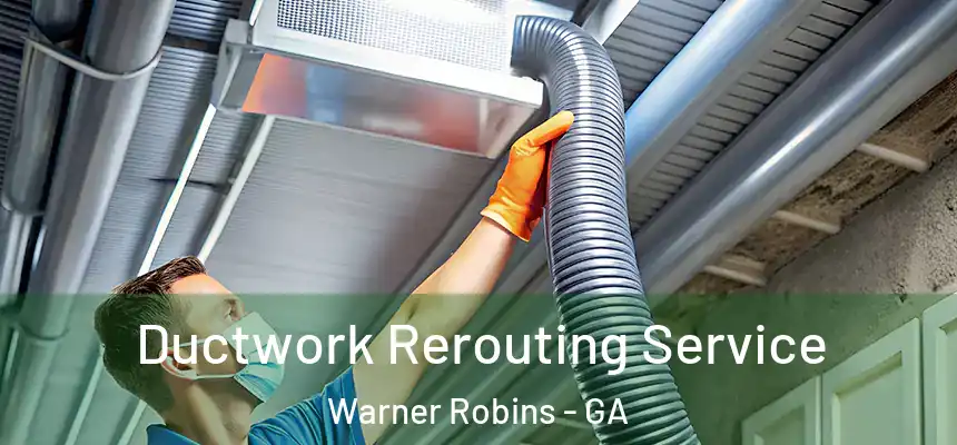 Ductwork Rerouting Service Warner Robins - GA