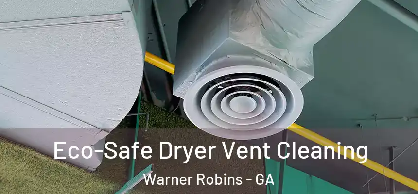 Eco-Safe Dryer Vent Cleaning Warner Robins - GA