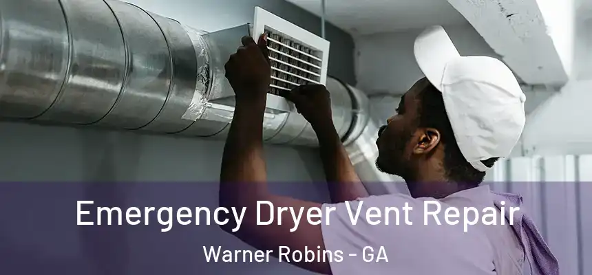 Emergency Dryer Vent Repair Warner Robins - GA