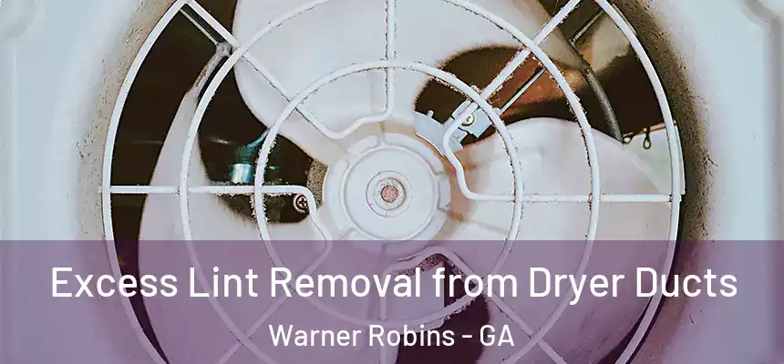 Excess Lint Removal from Dryer Ducts Warner Robins - GA