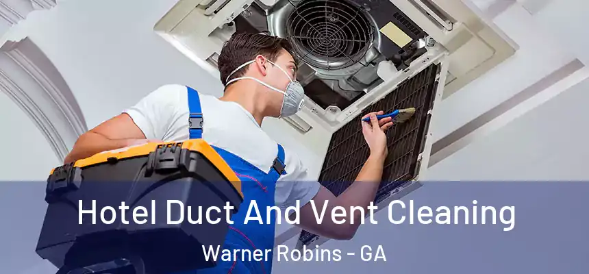 Hotel Duct And Vent Cleaning Warner Robins - GA