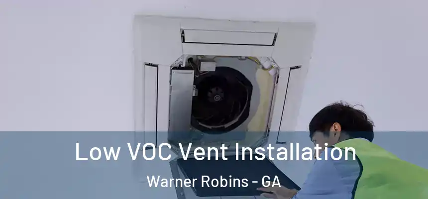 Low VOC Vent Installation Warner Robins - GA