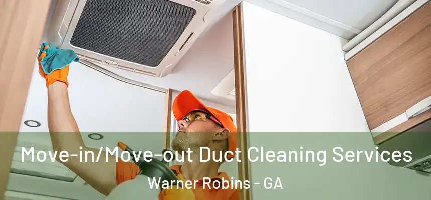 Move-in/Move-out Duct Cleaning Services Warner Robins - GA