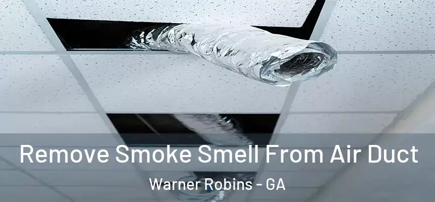 Remove Smoke Smell From Air Duct Warner Robins - GA