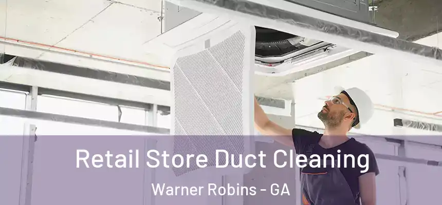Retail Store Duct Cleaning Warner Robins - GA