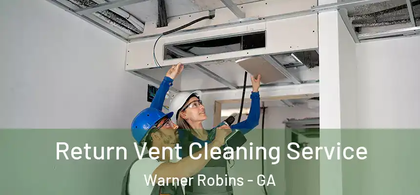 Return Vent Cleaning Service Warner Robins - GA