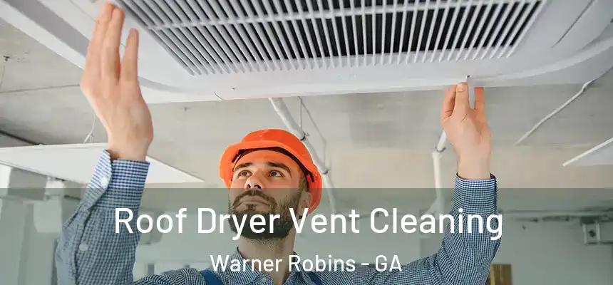 Roof Dryer Vent Cleaning Warner Robins - GA