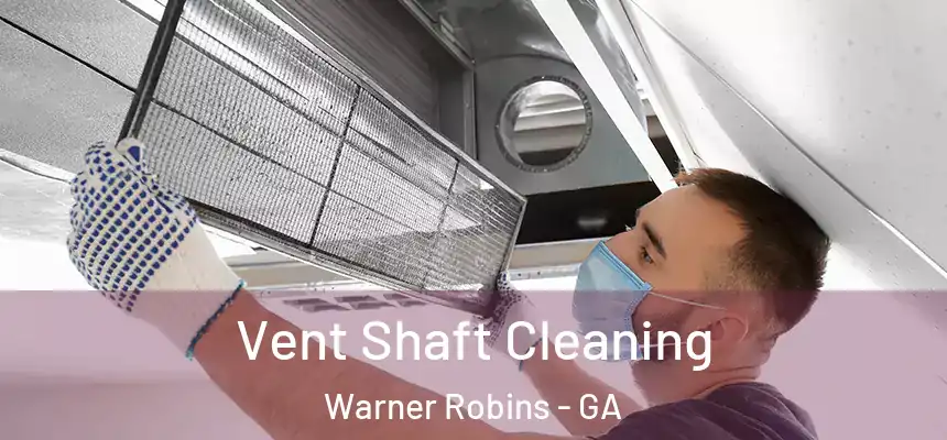 Vent Shaft Cleaning Warner Robins - GA