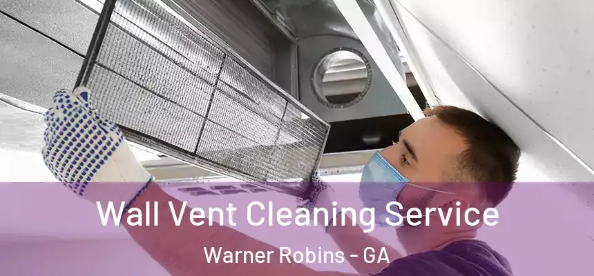 Wall Vent Cleaning Service Warner Robins - GA