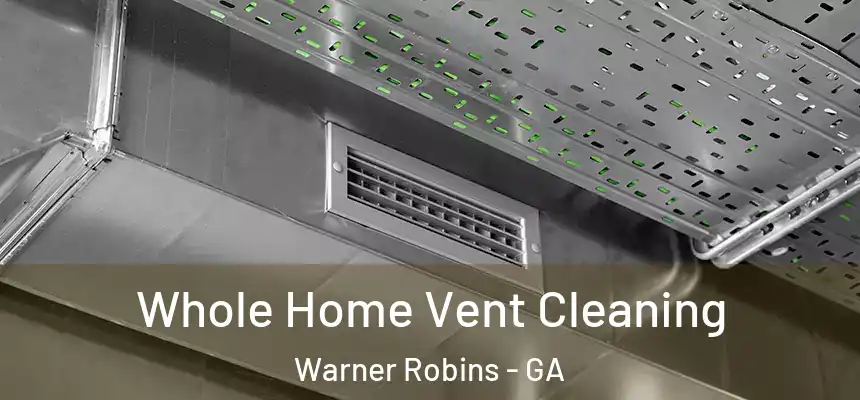 Whole Home Vent Cleaning Warner Robins - GA
